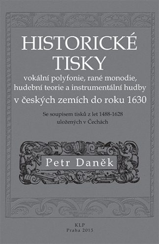 Petr Daněk: Historické tisky vokální polyfonie, rané monodie, hudební teorie a instrumentální hudby v českých zemích do roku 1630
