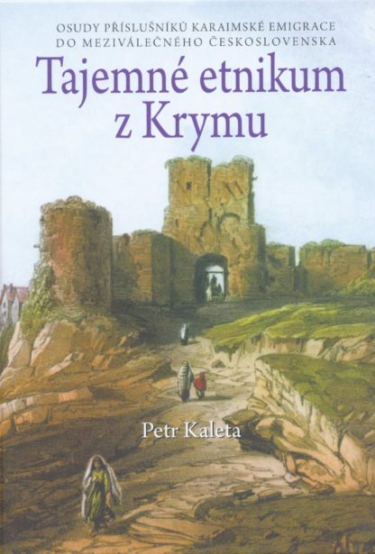 Petr Kaleta: Tajemné etnikum z Krymu. Osudy příslušníků karaimské emigrace do meziválečného Československa