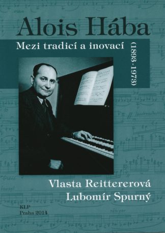 Vlasta Reittererová – Lubomír Spurný: Alois Hába. Mezi tradicí a inovací (1893-1973)