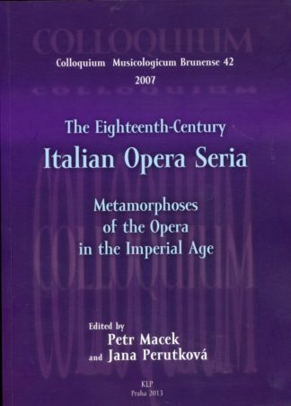 The Eighteenth-Century Italian Opera Seria. Metamorphoses of the Opera in the Imperial Age