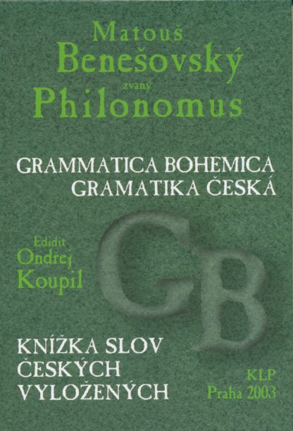 Matouš Benešovský zvaný Philonomus: Grammatika Bohemica / Gramatika česká. Knížka slov českých vyložených