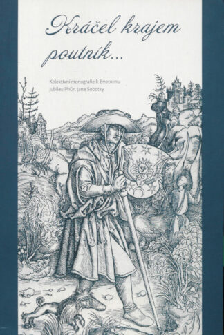 Alena Císařová Smítková (ed.): Kráčel krajem poutník... Kolektivní monografie k životnímu jubileu PhDr. Jana Sobotky