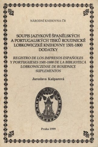 Jaroslava Kašparová: Soupis jazykově španělských a portugalských tisků Roudnické lobkowiczké knihovny 1501-1800. Dodatky / Registro de los impresos españoles y portugueses 1501-1800 de la Biblioteca Lobkowiczense de Roudnice. Suplementos