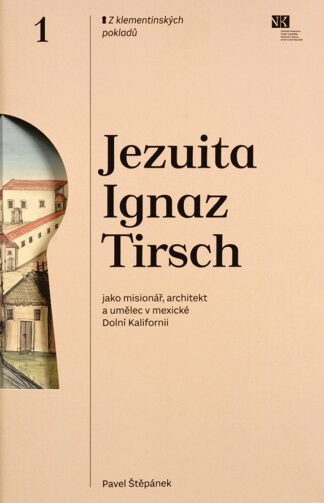 Pavel Štěpánek: Jezuita Ignaz Tirsch jako misionář, architekt a umělec v mexické Dolní Kalifornii