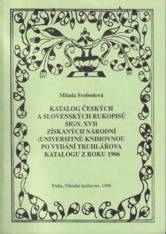 Svobodová, Milada: Katalog českých a slovenských rukopisů sign. XVII získaných Národní (Universitní) knihovnou po vydání Truhlářova katalogu z roku 1906