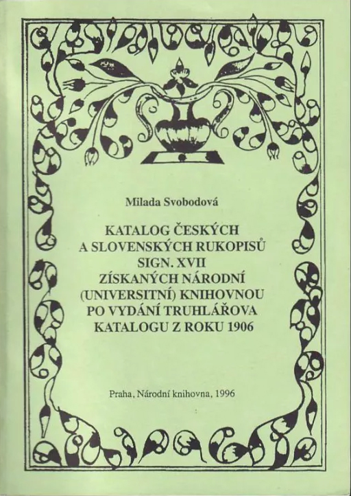 Svobodová, Milada: Katalog českých a slovenských rukopisů sign. XVII získaných Národní (Universitní) knihovnou po vydání Truhlářova katalogu z roku 1906